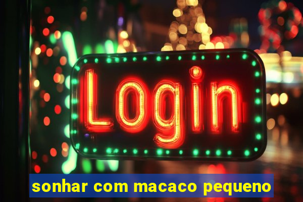 sonhar com macaco pequeno